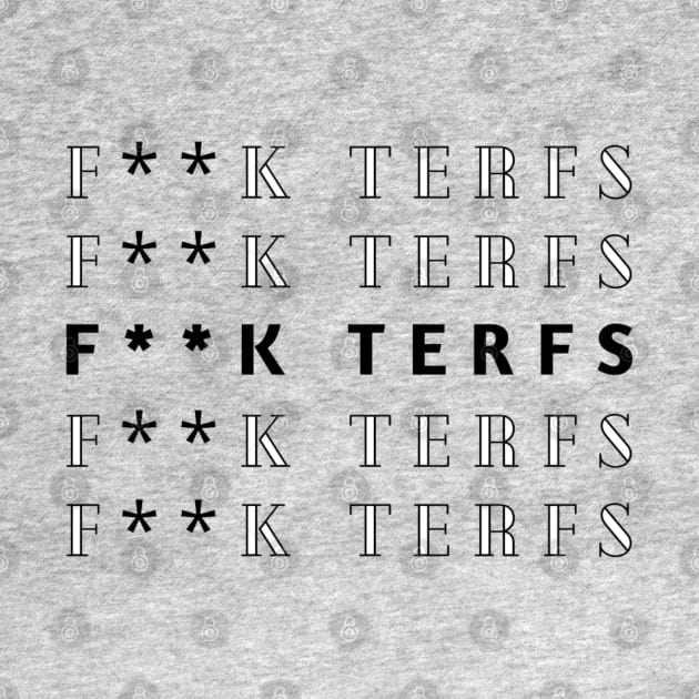 FUCK TERFS - NO TERF - ANTI TERFS by OrionBlue